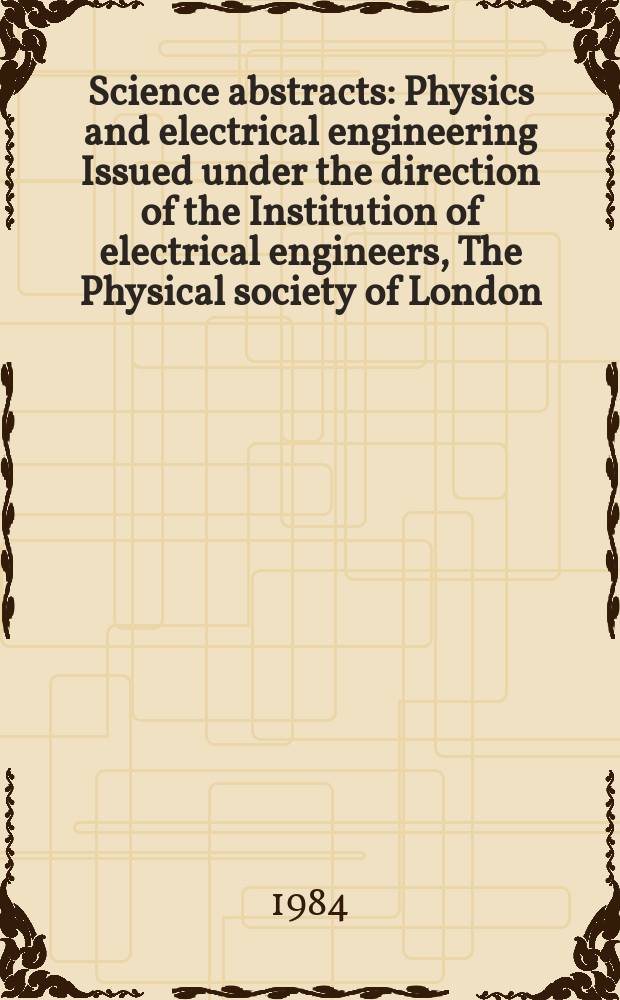 Science abstracts : Physics and electrical engineering Issued under the direction of the Institution of electrical engineers, The Physical society of London. Vol.87, №1235