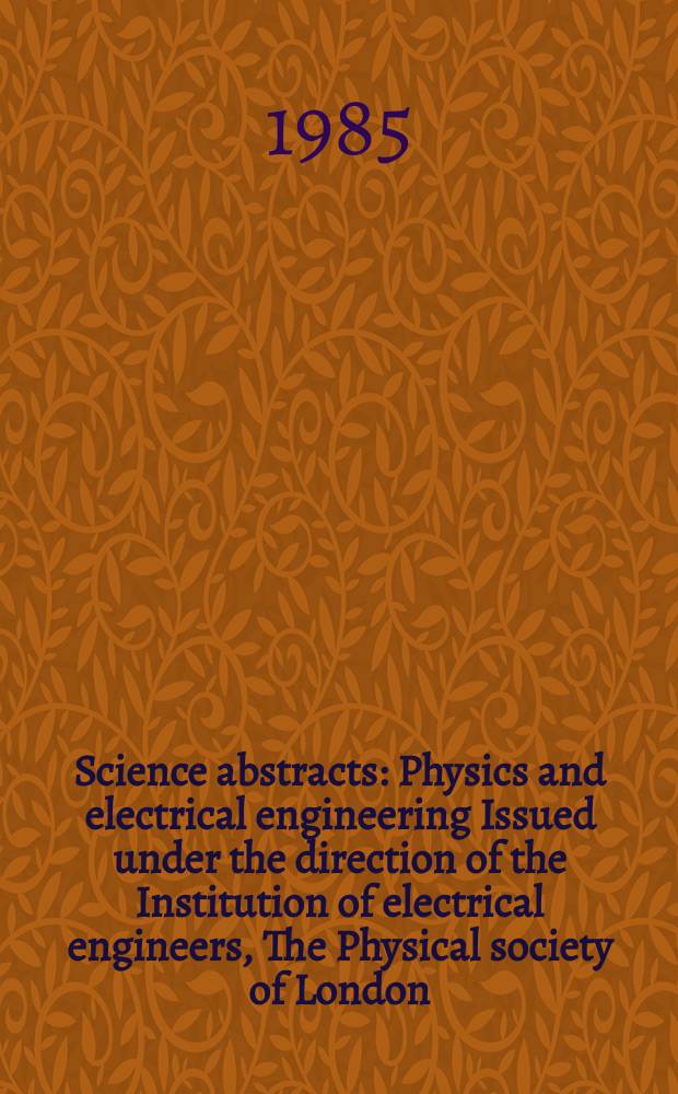 Science abstracts : Physics and electrical engineering Issued under the direction of the Institution of electrical engineers, The Physical society of London. Vol.88, №1252