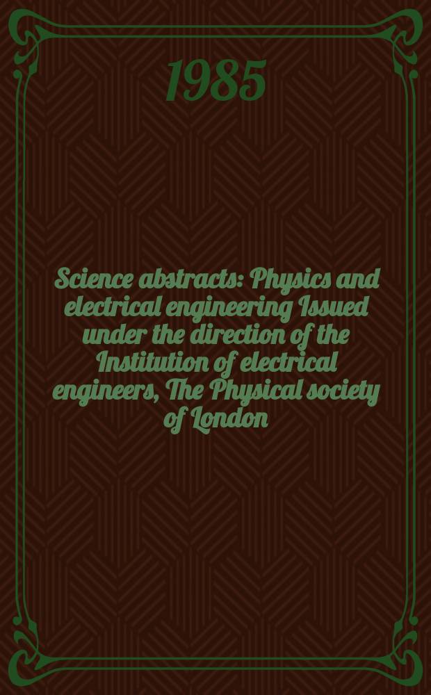Science abstracts : Physics and electrical engineering Issued under the direction of the Institution of electrical engineers, The Physical society of London. Vol.88, №1260