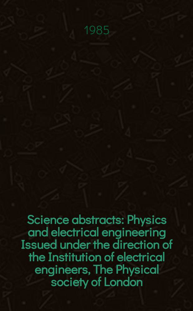 Science abstracts : Physics and electrical engineering Issued under the direction of the Institution of electrical engineers, The Physical society of London. Vol.88, №1266