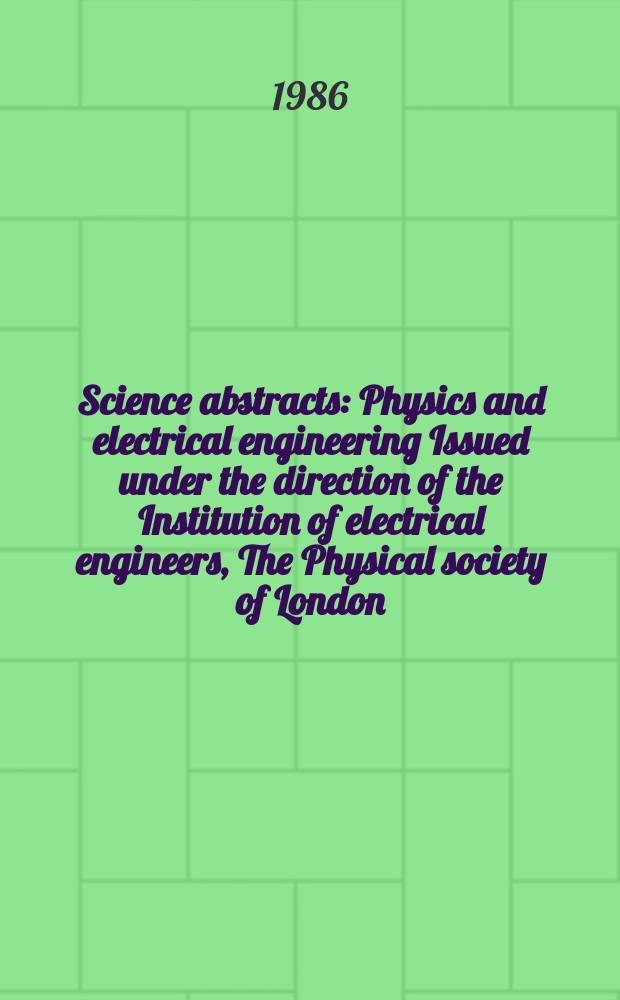 Science abstracts : Physics and electrical engineering Issued under the direction of the Institution of electrical engineers, The Physical society of London. Vol.89, №1271