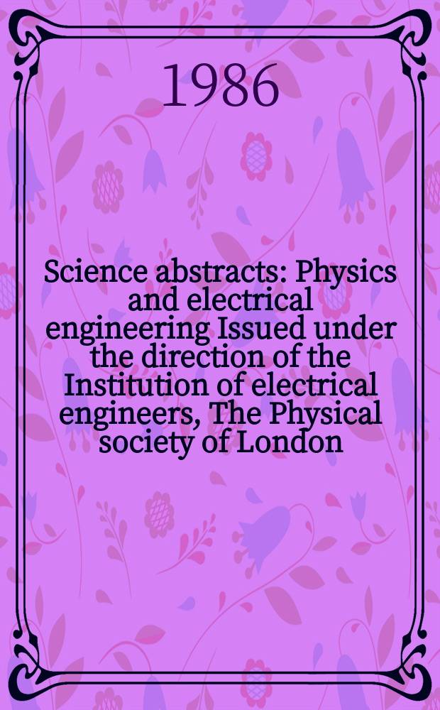 Science abstracts : Physics and electrical engineering Issued under the direction of the Institution of electrical engineers, The Physical society of London. Vol.89, №1272
