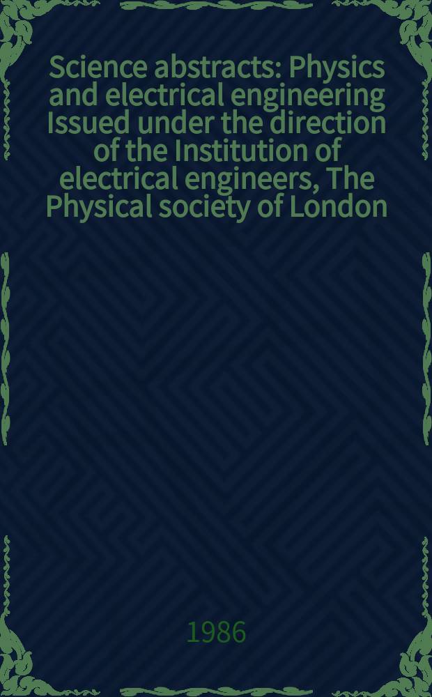 Science abstracts : Physics and electrical engineering Issued under the direction of the Institution of electrical engineers, The Physical society of London. Vol.89, №1291