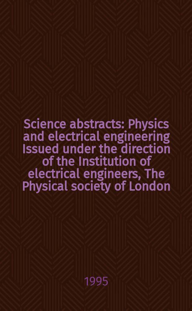 Science abstracts : Physics and electrical engineering Issued under the direction of the Institution of electrical engineers, The Physical society of London. 1995, №1
