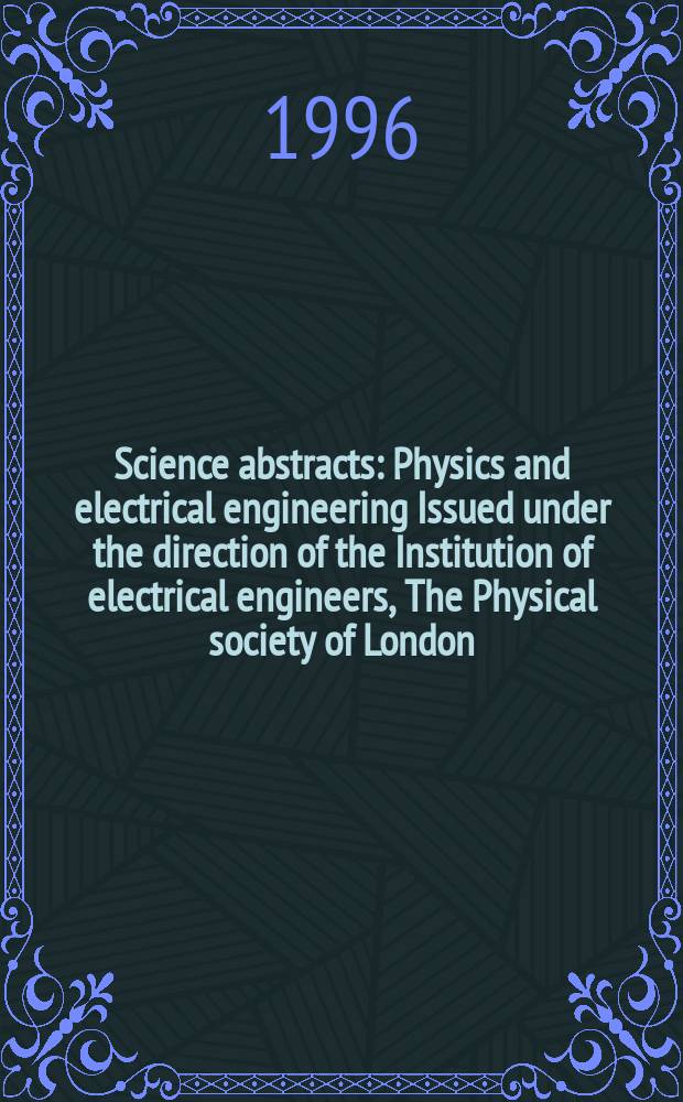 Science abstracts : Physics and electrical engineering Issued under the direction of the Institution of electrical engineers, The Physical society of London. 1996, №6