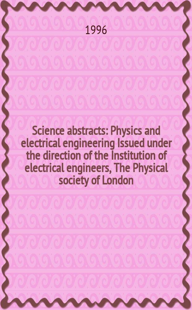 Science abstracts : Physics and electrical engineering Issued under the direction of the Institution of electrical engineers, The Physical society of London. 1996, №9