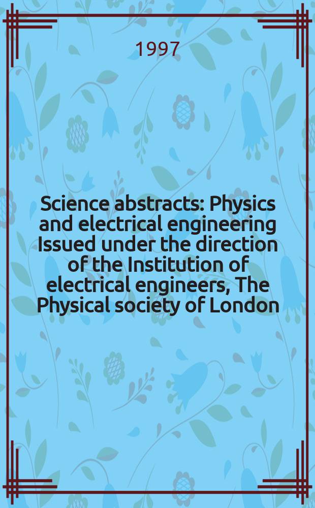 Science abstracts : Physics and electrical engineering Issued under the direction of the Institution of electrical engineers, The Physical society of London. 1997, №21