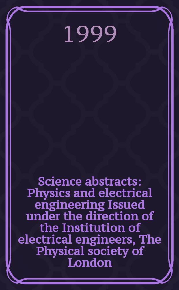 Science abstracts : Physics and electrical engineering Issued under the direction of the Institution of electrical engineers, The Physical society of London. 1999, №19