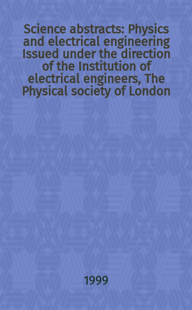Science abstracts : Physics and electrical engineering Issued under the direction of the Institution of electrical engineers, The Physical society of London. 1999, №21