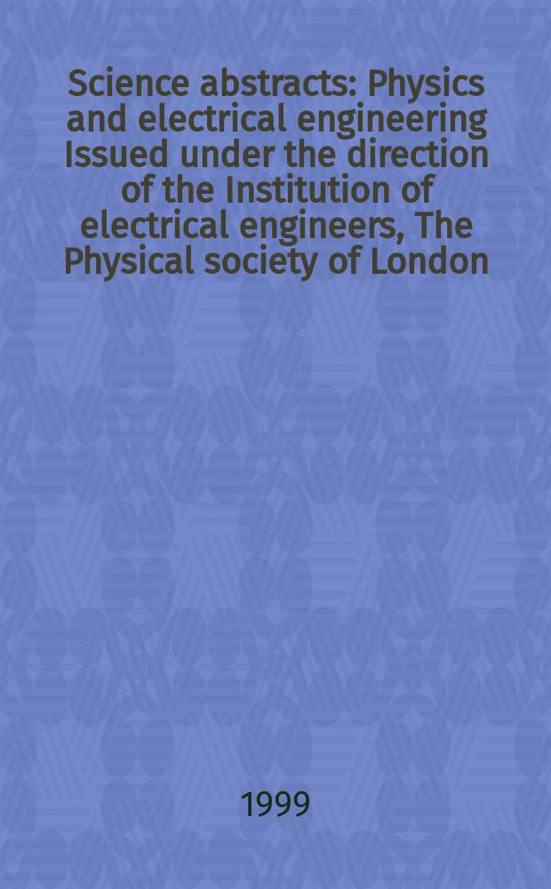 Science abstracts : Physics and electrical engineering Issued under the direction of the Institution of electrical engineers, The Physical society of London. 1999, №21