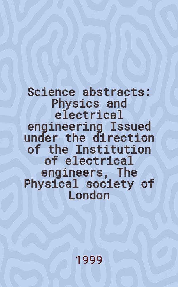 Science abstracts : Physics and electrical engineering Issued under the direction of the Institution of electrical engineers, The Physical society of London. 1999, №24