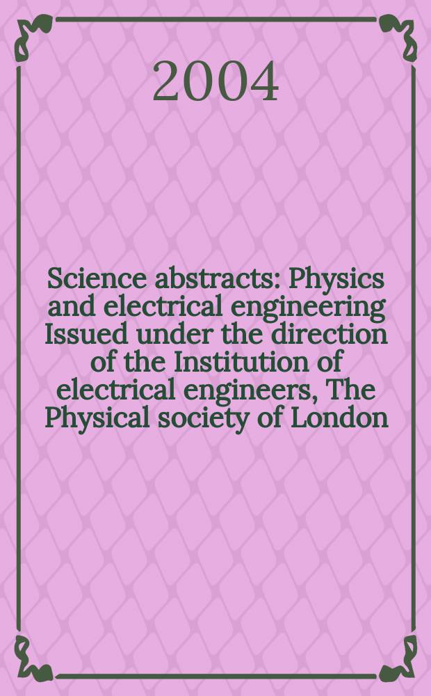 Science abstracts : Physics and electrical engineering Issued under the direction of the Institution of electrical engineers, The Physical society of London. 2004, №21