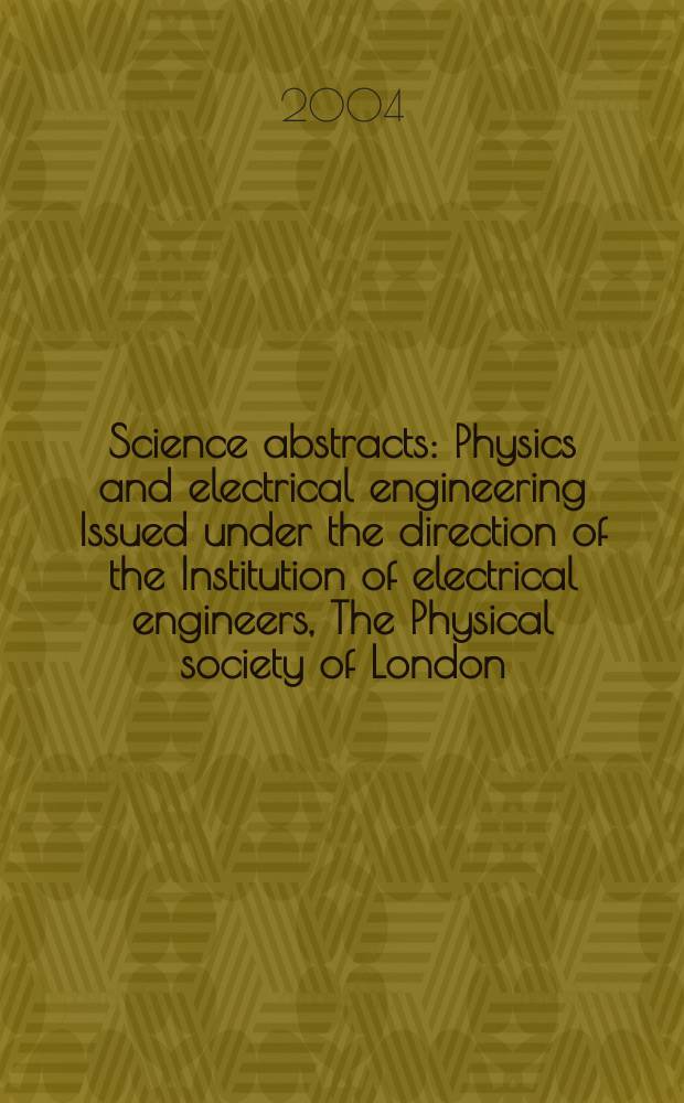 Science abstracts : Physics and electrical engineering Issued under the direction of the Institution of electrical engineers, The Physical society of London. 2004, №24