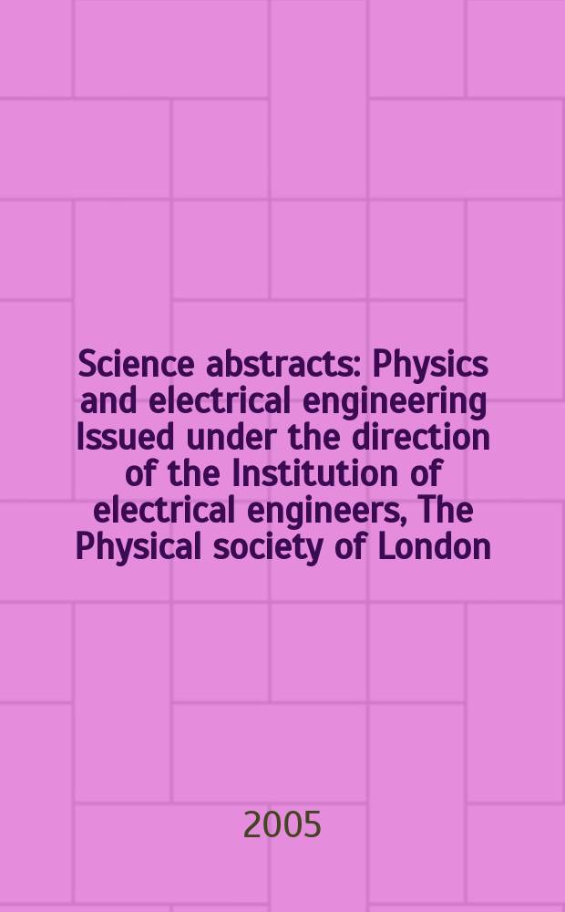 Science abstracts : Physics and electrical engineering Issued under the direction of the Institution of electrical engineers, The Physical society of London. 2005, №17