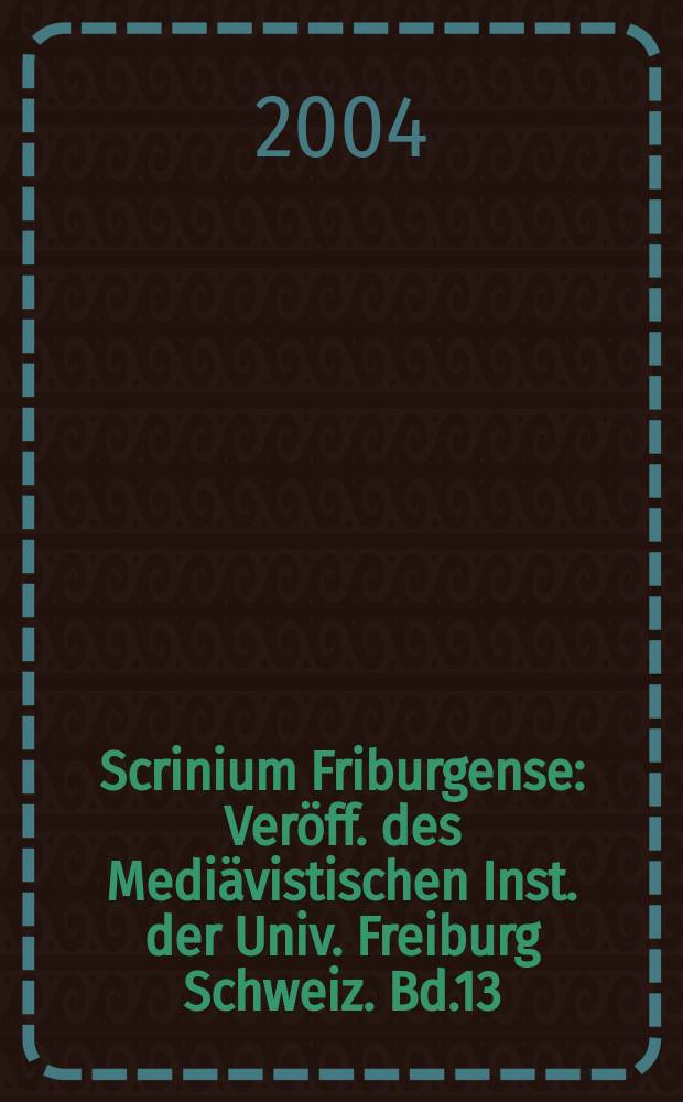 Scrinium Friburgense : Veröff. des Mediävistischen Inst. der Univ. Freiburg Schweiz. Bd.13 : Die Kathedrale von Lausanne und ihr Marienportal