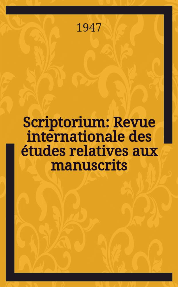 Scriptorium : Revue internationale des études relatives aux manuscrits : Publiée sous la direction de F. Lyna, ...C. Gaspar