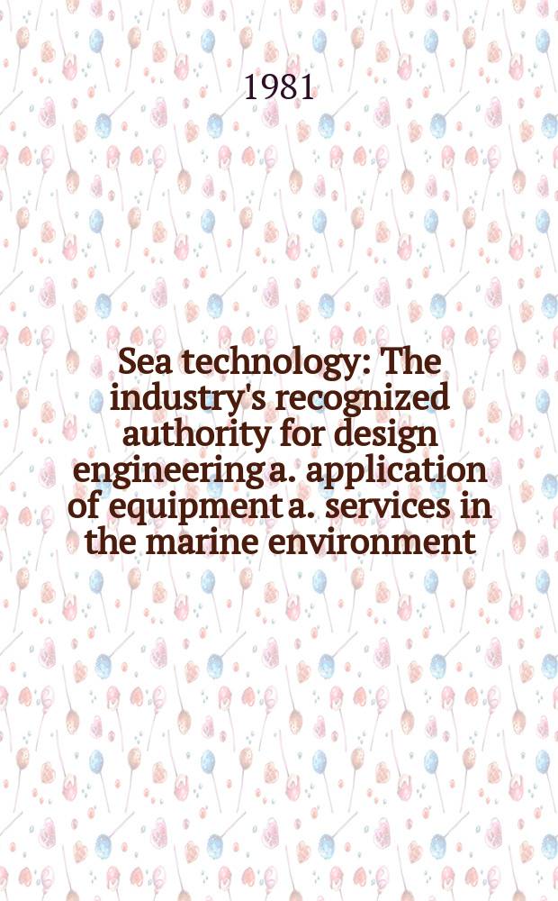 Sea technology : The industry's recognized authority for design engineering a. application of equipment a. services in the marine environment
