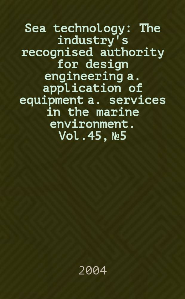 Sea technology : The industry's recognised authority for design engineering a. application of equipment a. services in the marine environment. Vol.45, №5