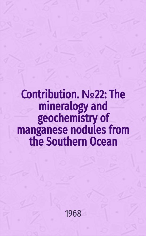 Contribution. №22 : The mineralogy and geochemistry of manganese nodules from the Southern Ocean