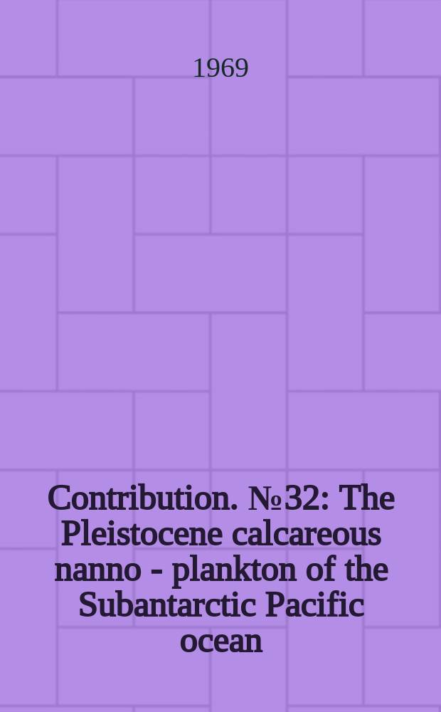 Contribution. №32 : The Pleistocene calcareous nanno - plankton of the Subantarctic Pacific ocean