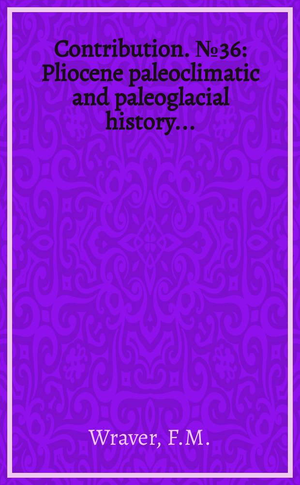 Contribution. №36 : Pliocene paleoclimatic and paleoglacial history...