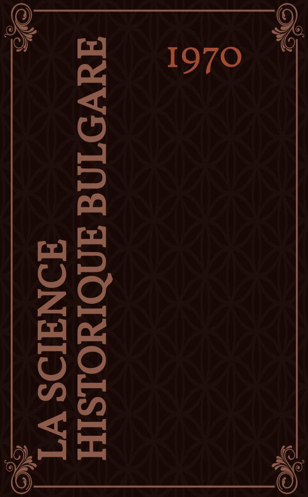 La Science historique bulgare : Bibliographie Publ. a l'occasion du ... Congres international des sciences historiques. T.2 : 1965-1969