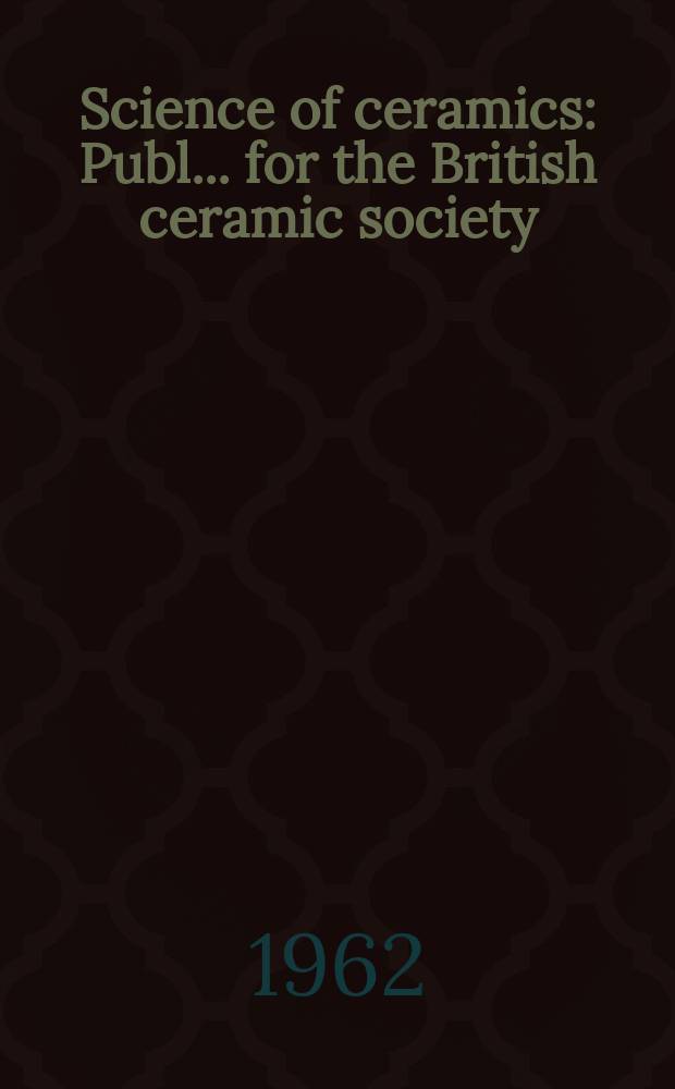 Science of ceramics : Publ. ... for the British ceramic society