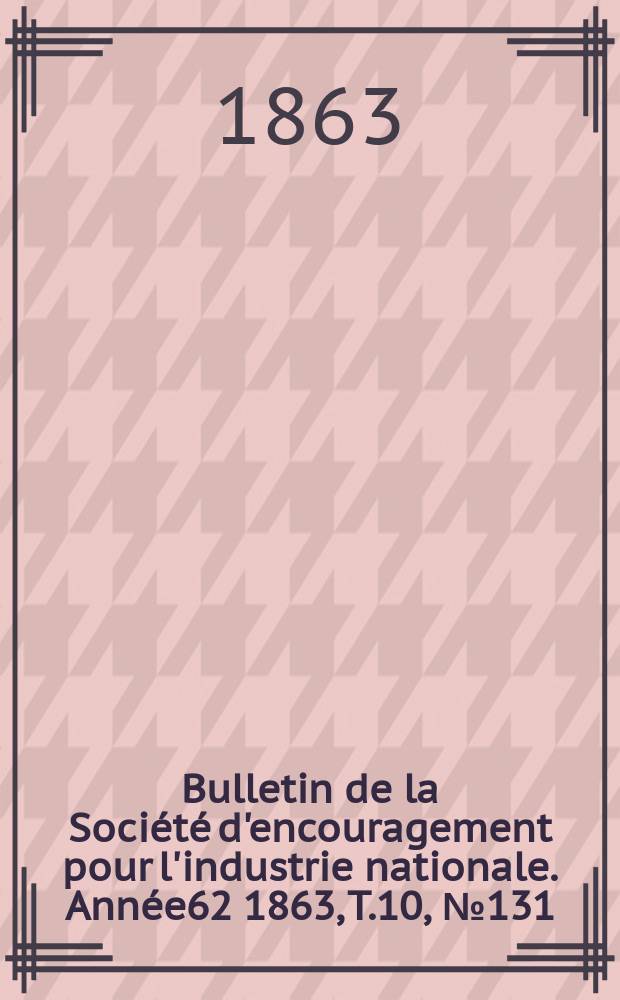 Bulletin de la Société d'encouragement pour l'industrie nationale. Année62 1863, T.10, №131