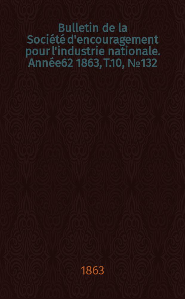 Bulletin de la Société d'encouragement pour l'industrie nationale. Année62 1863, T.10, №132(Décembre)