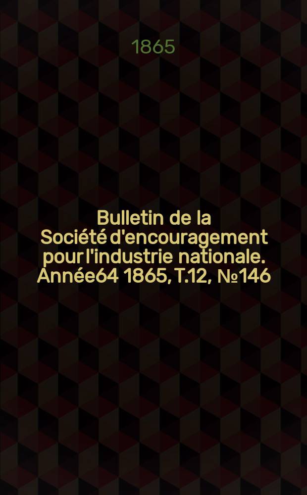 Bulletin de la Société d'encouragement pour l'industrie nationale. Année64 1865, T.12, №146
