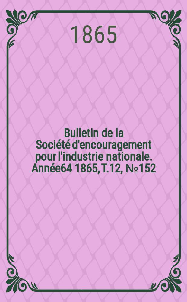 Bulletin de la Société d'encouragement pour l'industrie nationale. Année64 1865, T.12, №152