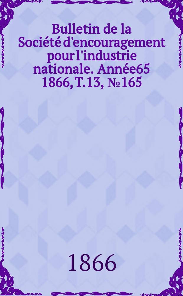 Bulletin de la Société d'encouragement pour l'industrie nationale. Année65 1866, T.13, №165