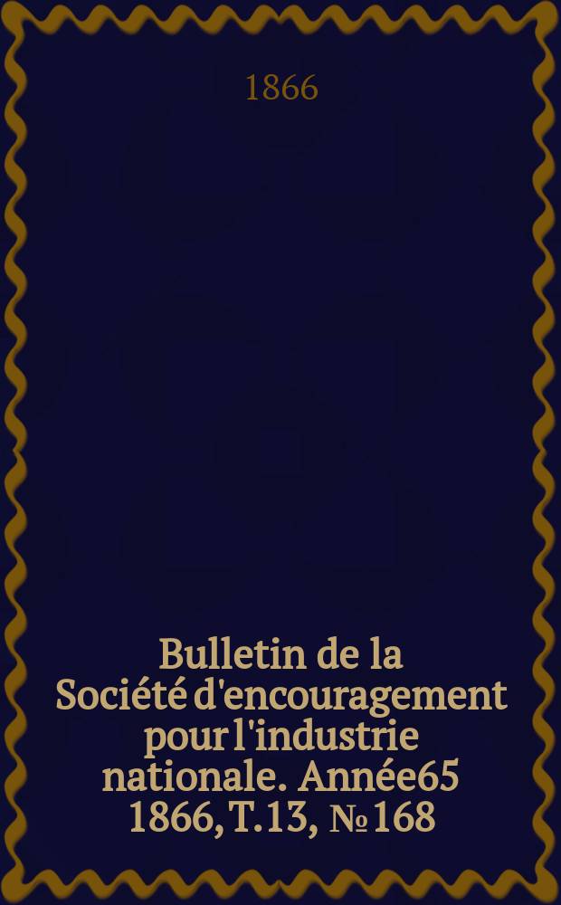 Bulletin de la Société d'encouragement pour l'industrie nationale. Année65 1866, T.13, №168(Décembre)