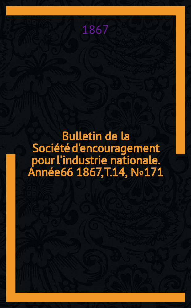 Bulletin de la Société d'encouragement pour l'industrie nationale. Année66 1867, T.14, №171