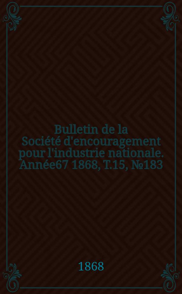 Bulletin de la Société d'encouragement pour l'industrie nationale. Année67 1868, T.15, №183