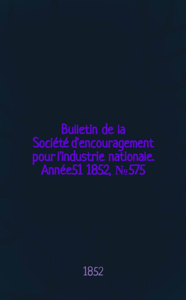 Bulletin de la Société d'encouragement pour l'industrie nationale. Année51 1852, №575