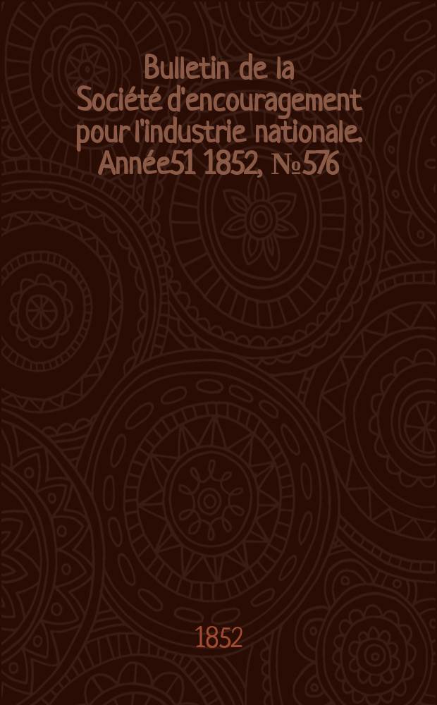 Bulletin de la Société d'encouragement pour l'industrie nationale. Année51 1852, №576