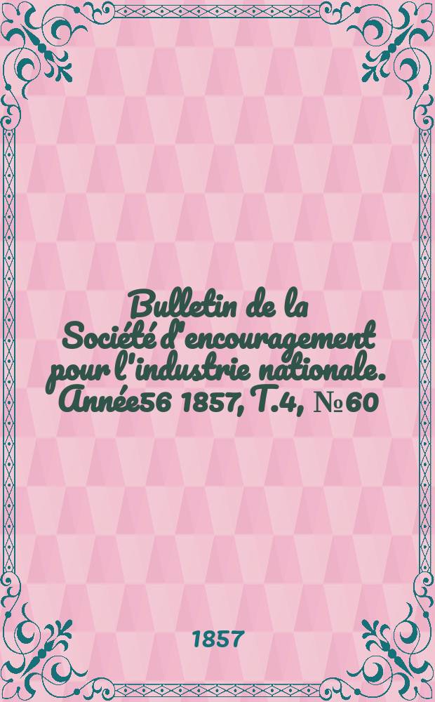 Bulletin de la Société d'encouragement pour l'industrie nationale. Année56 1857, T.4, №60(Décembre)