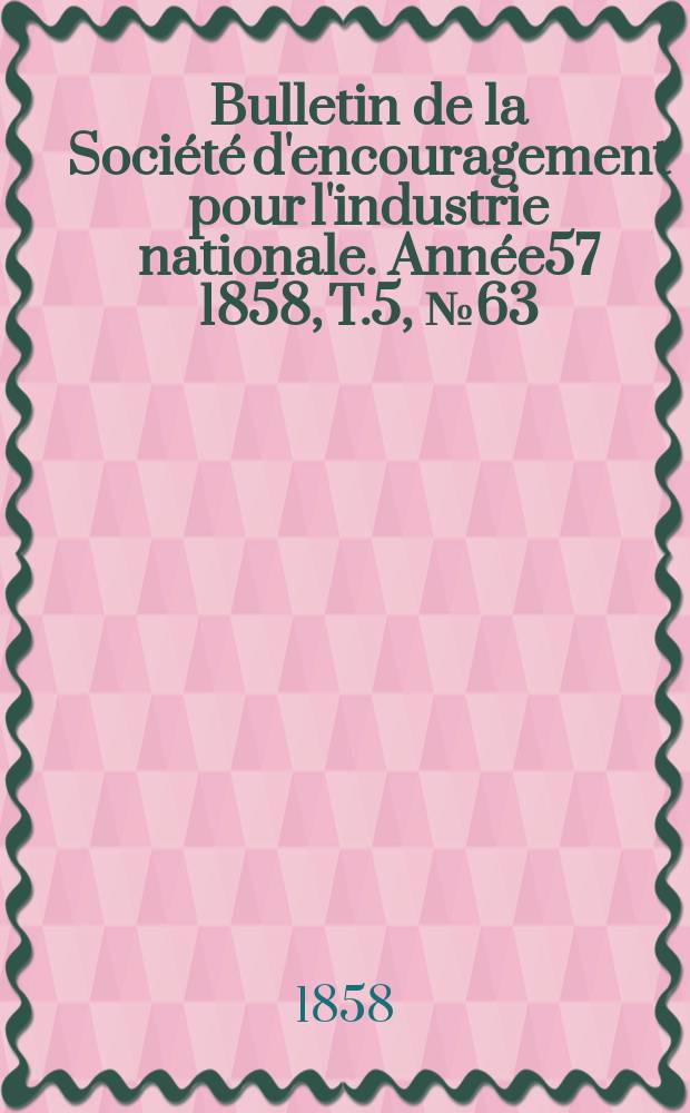 Bulletin de la Société d'encouragement pour l'industrie nationale. Année57 1858, T.5, №63