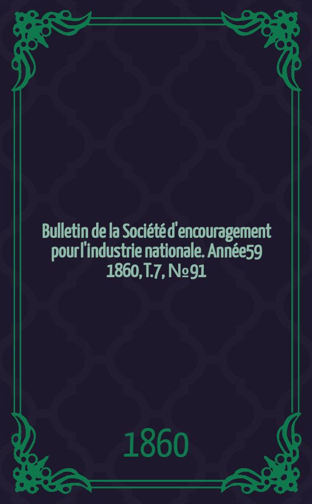 Bulletin de la Société d'encouragement pour l'industrie nationale. Année59 1860, T.7, №91