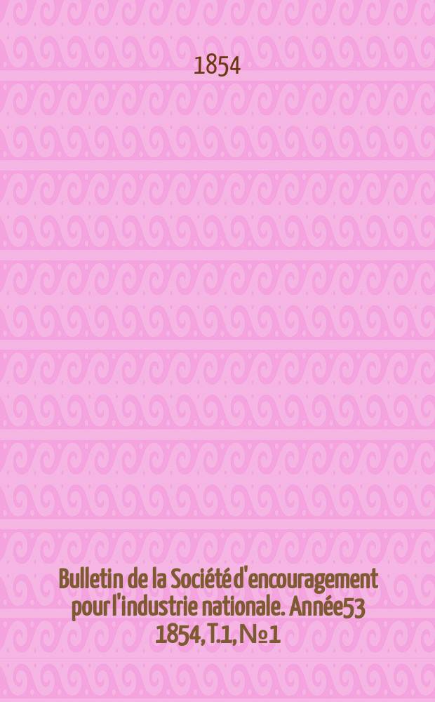 Bulletin de la Société d'encouragement pour l'industrie nationale. Année53 1854, T.1, №1