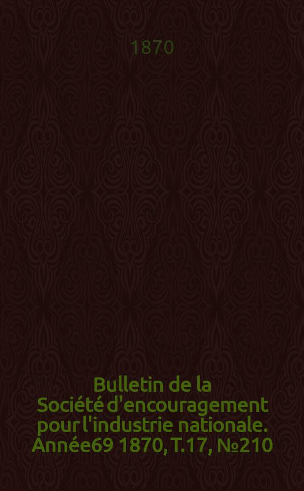 Bulletin de la Société d'encouragement pour l'industrie nationale. Année69 1870, T.17, №210