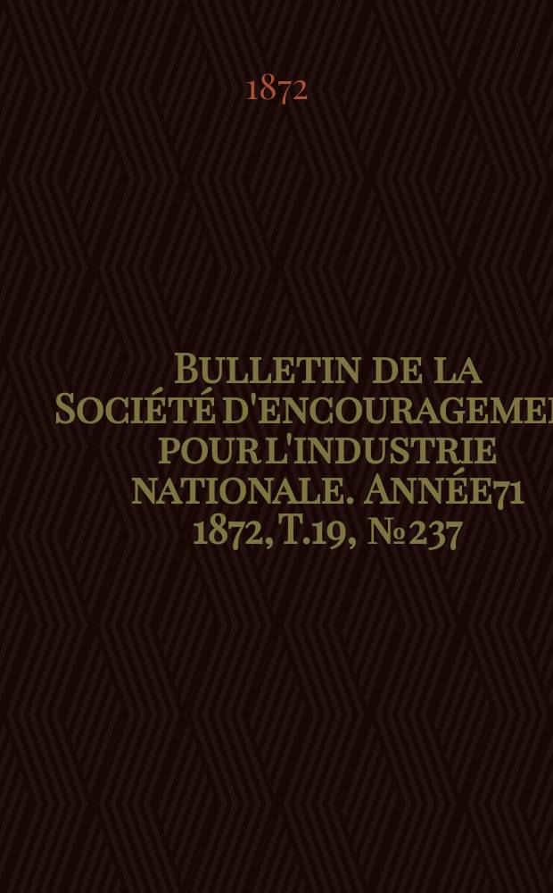 Bulletin de la Société d'encouragement pour l'industrie nationale. Année71 1872, T.19, №237