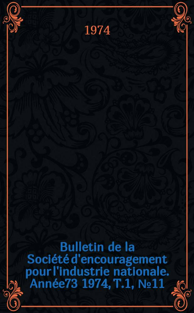 Bulletin de la Société d'encouragement pour l'industrie nationale. Année73 1974, T.1, №11