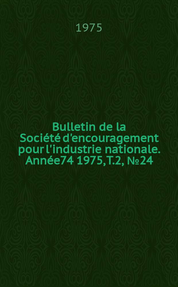 Bulletin de la Soci&eacute;t&eacute; d'encouragement pour l'industrie nationale. Ann&eacute;e74 1975, T.2, №24(D&eacute;cembre)