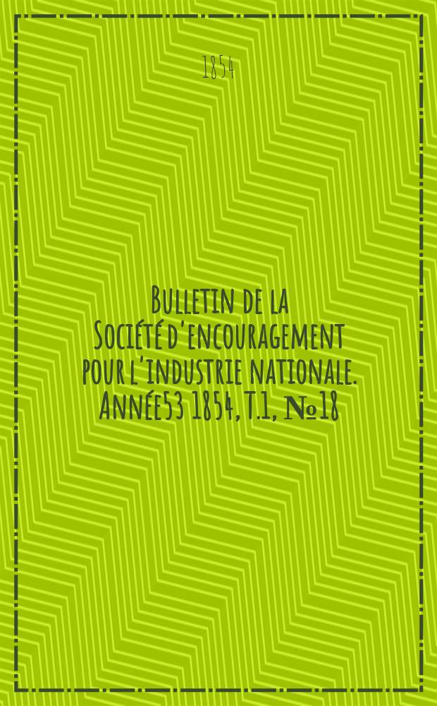 Bulletin de la Société d'encouragement pour l'industrie nationale. Année53 1854, T.1, №18