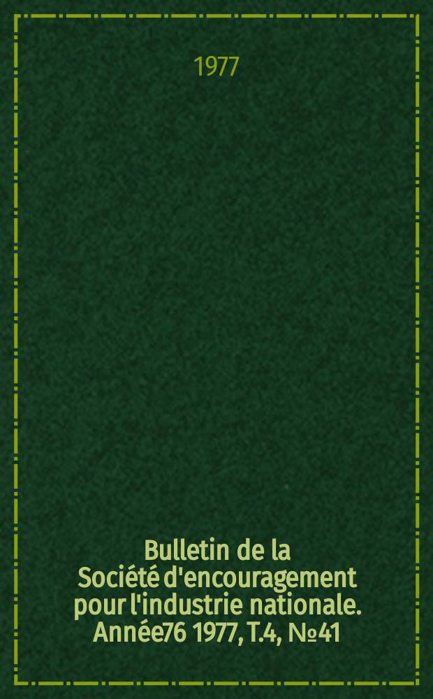 Bulletin de la Société d'encouragement pour l'industrie nationale. Année76 1977, T.4, №41