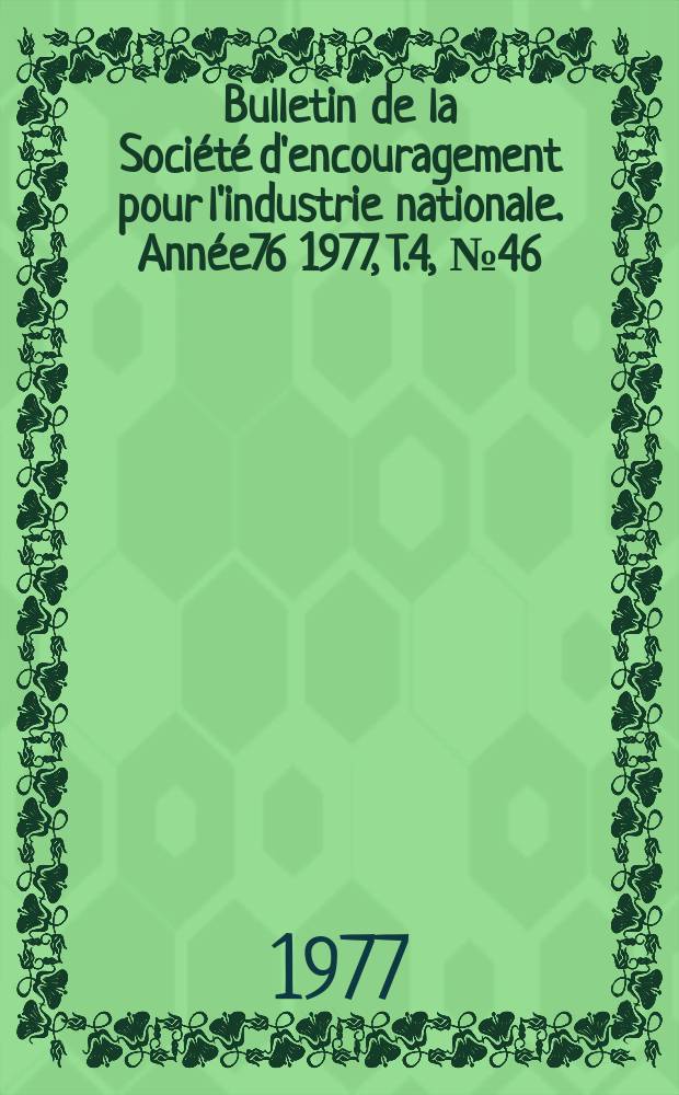 Bulletin de la Société d'encouragement pour l'industrie nationale. Année76 1977, T.4, №46