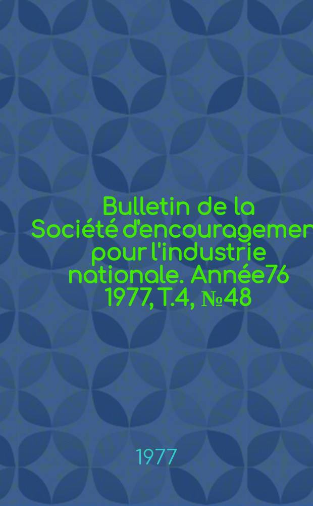 Bulletin de la Société d'encouragement pour l'industrie nationale. Année76 1977, T.4, №48(Décembre)