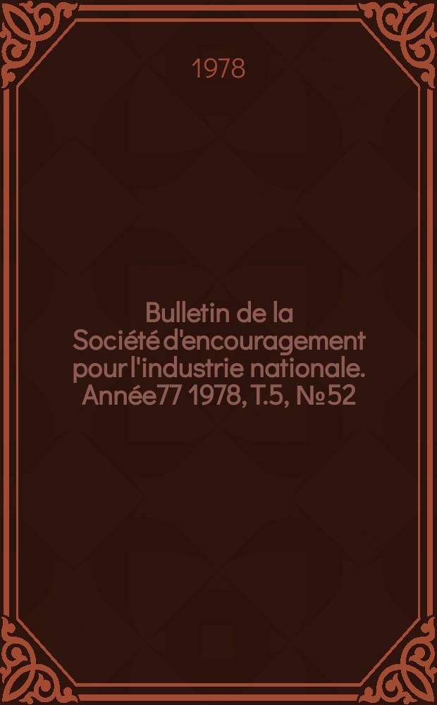 Bulletin de la Soci&eacute;t&eacute; d'encouragement pour l'industrie nationale. Ann&eacute;e77 1978, T.5, №52